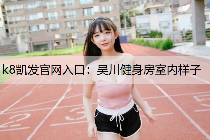 k8凯发官网入口：吴川健身房室内样子